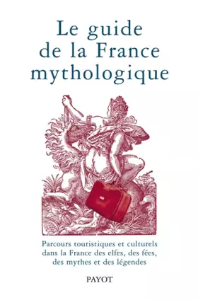 Couverture du produit · Le guide de la France mythologique. Parcours touristiques et culturels dans la France des elfes, des fées, des mythes et des lé