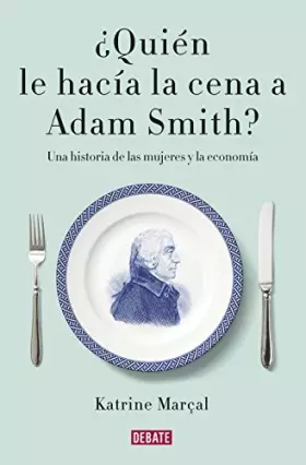 Couverture du produit · ¿Quién le hacía la cena a Adam Smith?: Una historia de las mujeres y la economía