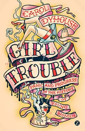 Couverture du produit · Girl Trouble: Panic and Progress in the History of Young Women