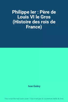 Couverture du produit · Philippe Ier : Père de Louis VI le Gros (Histoire des rois de France)