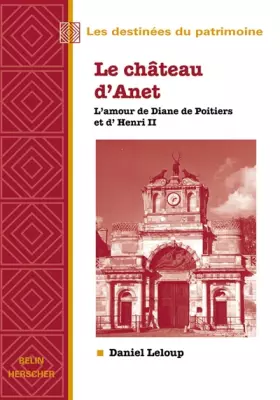 Couverture du produit · Le château d'Anet. L'amour de Diane de Poitiers et d'Henri II