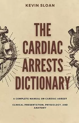 Couverture du produit · The Cardiac Arrest Dictionary: A Complete Manual on Cardiac Arrest Clinical Presentation, Physiology, and Anatomy