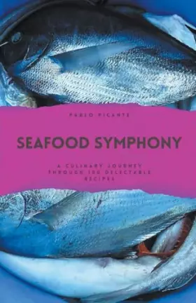 Couverture du produit · Seafood Symphony: A Culinary Journey through 100 Delectable Recipes