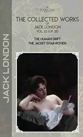 Couverture du produit · The Collected Works of Jack London, Vol. 22 (of 25): The Human Drift The Jacket (Star-Rover) (Bookland Classics)