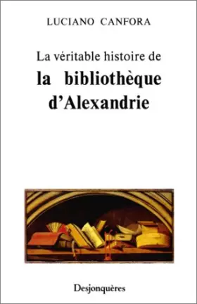 Couverture du produit · La Véritable Histoire de la Bibliothèque d'Alexandrie