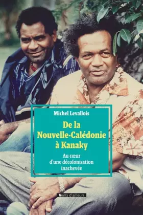 Couverture du produit · De la Nouvelle-Calédonie à Kanaky: Au coeur d'une décolonisation inachevée