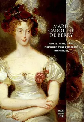 Couverture du produit · Marie-Caroline de Berry : Naples, Paris, Graz, itinéraire d'une princesse romantique