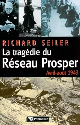 Couverture du produit · La tragédie du Réseau Prosper : Avril-août 1943