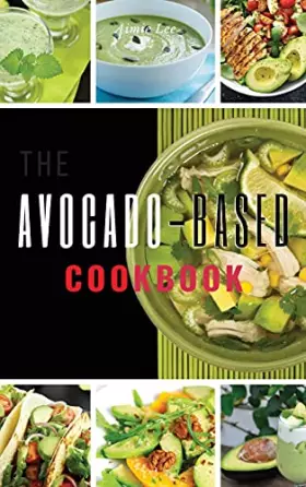 Couverture du produit · Avocado-Based Cookbook: 58 Simple and Natural Ways to Add More Potassium to Your Diet Through Delicious Recipes That Will Make