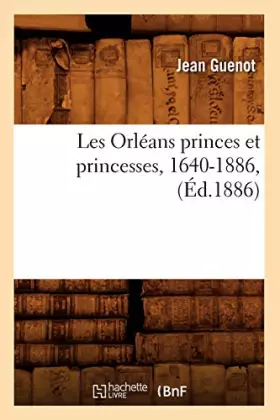 Couverture du produit · Les Orléans princes et princesses, 1640-1886, (Éd.1886)