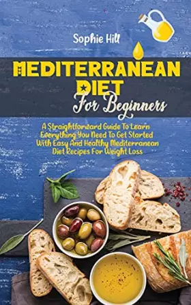 Couverture du produit · Mediterranean Diet For Beginners: A Straightforward Guide To Learn Everything You Need To Get Started With Easy And Healthy Med
