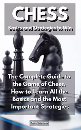 Couverture du produit · CHESS Basics and Strategies to Win: The Complete Guide to the Game of Chess. How to Learn All the Basics and the Most Important