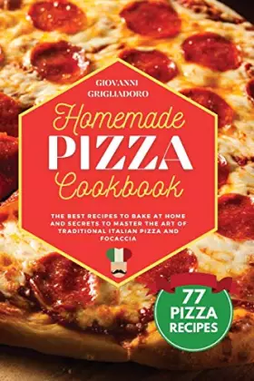 Couverture du produit · Homemade Pizza Cookbook: The best Recipes to Bake at Home and Secrets to Master the Art of Traditional Italian Pizza and Focacc