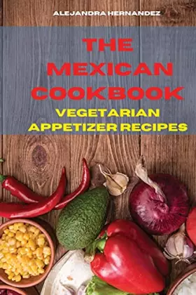 Couverture du produit · Mexican Cookbook Vegetarian Appetizer Recipes: Quick, Easy and Delicious Mexican Recipes to delight your family and friends