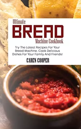 Couverture du produit · Ultimate Bread Machine Cookbook: Try The Latest Recipes For Your Bread Machine. Cook Delicious Dishes For Your Family And Frien
