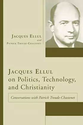 Couverture du produit · Jacques Ellul on Politics, Technology, and Christianity: Conversations with Patrick Troude-Chastenet (Jacques Ellul Legacy)