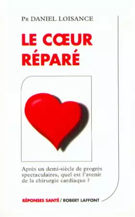 Couverture du produit · Le coeur réparé : Après un demi-siècle de progrès spectaculaire, quel est l'avenir de la chirurgie cardiaque ?
