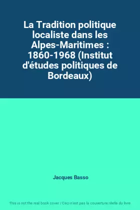Couverture du produit · La Tradition politique localiste dans les Alpes-Maritimes : 1860-1968 (Institut d'études politiques de Bordeaux)