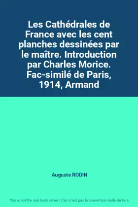 Couverture du produit · Les Cathédrales de France avec les cent planches dessinées par le maître. Introduction par Charles Morice. Fac-similé de Paris,
