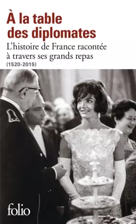 Couverture du produit · À la table des diplomates: L’histoire de France racontée à travers ses grands repas (1520-2015)