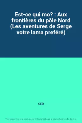 Couverture du produit · Est-ce qui mo? : Aux frontières du pôle Nord (Les aventures de Serge votre lama preféré)