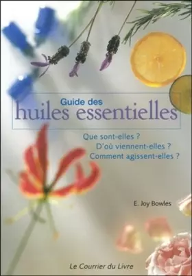 Couverture du produit · Guide des Huiles Essentielles : Que sont-elles ? D'où viennent-elles ? Comment agissent-elles ?