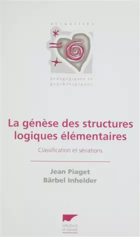 Couverture du produit · La génèse des structures logiques élémentaires : Classification et sériations