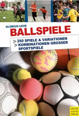 Couverture du produit · Ballspiele - praxiserprobte Spielideen für Freizeit, Schule und Verein: 250 Spiele & Variationen. Kombinationen großer Sportspi