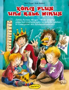 Couverture du produit · König Plus und Rabe Minus: Zahlen, Formen, Mengen. Kinder erwerben spielerisch mathematische Vorläuferfertigkeiten in Kindergar