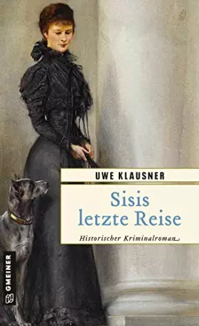 Couverture du produit · Sisis letzte Reise: Historischer Kriminalroman (Historische Romane im GMEINER-Verlag)