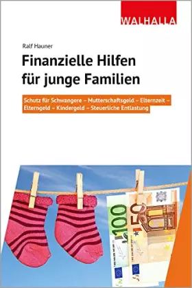 Couverture du produit · Finanzielle Hilfen für junge Familien: Schutz für Schwangere - Mutterschaftsgeld - Elternzeit - Elterngeld - Kindergeld - Steue