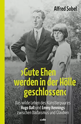 Couverture du produit · "Gute Ehen werden in der Hölle geschlossen": Das wilde Leben des Künstlerpaares Hugo Ball und Emmy Hennings zwischen Dadaismus
