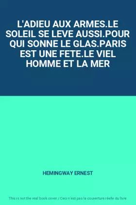 Couverture du produit · L'ADIEU AUX ARMES.LE SOLEIL SE LEVE AUSSI.POUR QUI SONNE LE GLAS.PARIS EST UNE FETE.LE VIEL HOMME ET LA MER