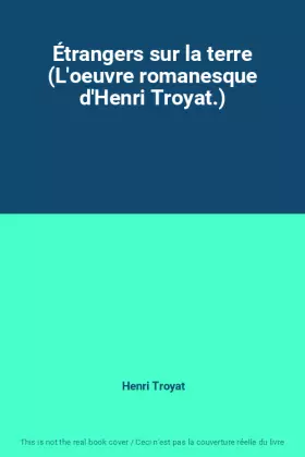 Couverture du produit · Étrangers sur la terre (L'oeuvre romanesque d'Henri Troyat.)