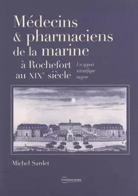 Couverture du produit · Médecins & pharmaciens de la marine à Rochefort au XIXe siècle: Un apport scientifique majeur