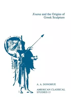 Couverture du produit · Xoana and the Origins Of Greek Sculpture (Society for Classical Studies American Classical Studies)