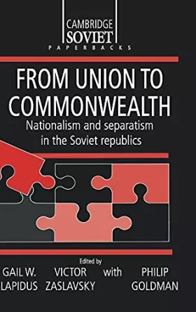 Couverture du produit · From Union to Commonwealth: Nationalism and Separatism in the Soviet Republics (Cambridge Russian Paperbacks, Series Number 6)