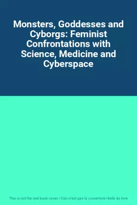 Couverture du produit · Monsters, Goddesses and Cyborgs: Feminist Confrontations with Science, Medicine and Cyberspace