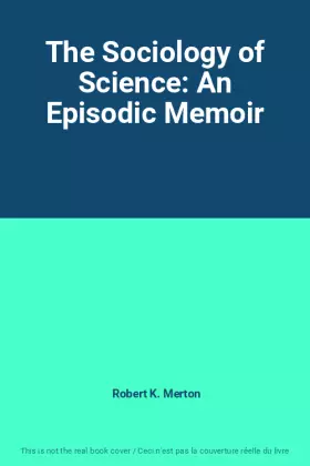 Couverture du produit · The Sociology of Science: An Episodic Memoir