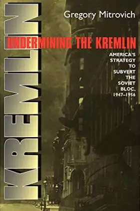 Couverture du produit · Undermining the Kremlin: America's Strategy to Subvert the Soviet Bloc, 1947–1956 (Cornell Studies in Security Affairs)