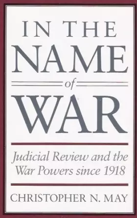 Couverture du produit · In the Name of War: Judicial Review and the War Powers since 1918
