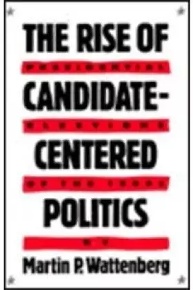 Couverture du produit · The Rise of Candidate-Centered Politics: Presidential Elections of the 1980s