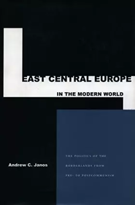 Couverture du produit · East Central Europe in the Modern World: The Politics of the Borderlands from Pre-To Postcommunism