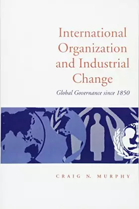 Couverture du produit · International Organization and Industrial Change: Global Governance Since 1850 (Europe and International Order)