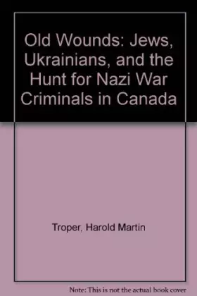 Couverture du produit · Old Wounds: Jews, Ukrainians and the Hunt for Nazi War Criminals in Canada