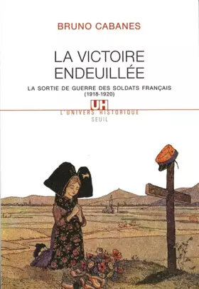 Couverture du produit · La victoire endeuillée : La sortie de guerre des soldats français (1918-1920)