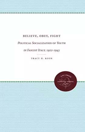 Couverture du produit · Believe, Obey, Fight: Political Socialization of Youth in Fascist Italy, 1922-1943