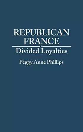 Couverture du produit · Republican France: Divided Loyalties (Contributions in Political Science)