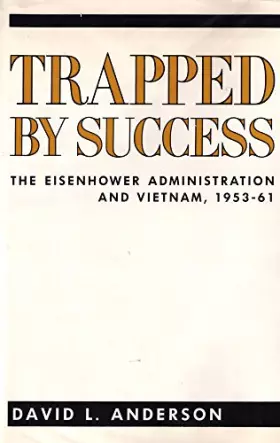 Couverture du produit · Trapped by Success: The Eisenhower Administration and Vietnam, 1953-61 (COLUMBIA CONTEMPORARY AMERICAN HISTORY SERIES)