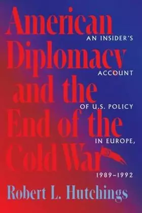 Couverture du produit · American Diplomacy and the End of the Cold War: An Insider's Account of US Diplomacy in Europe, 1989-1992